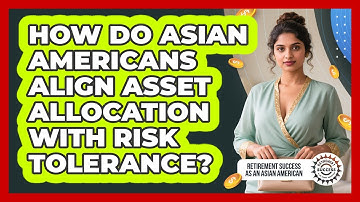 How Do Asian Americans Align Asset Allocation With Risk Tolerance?