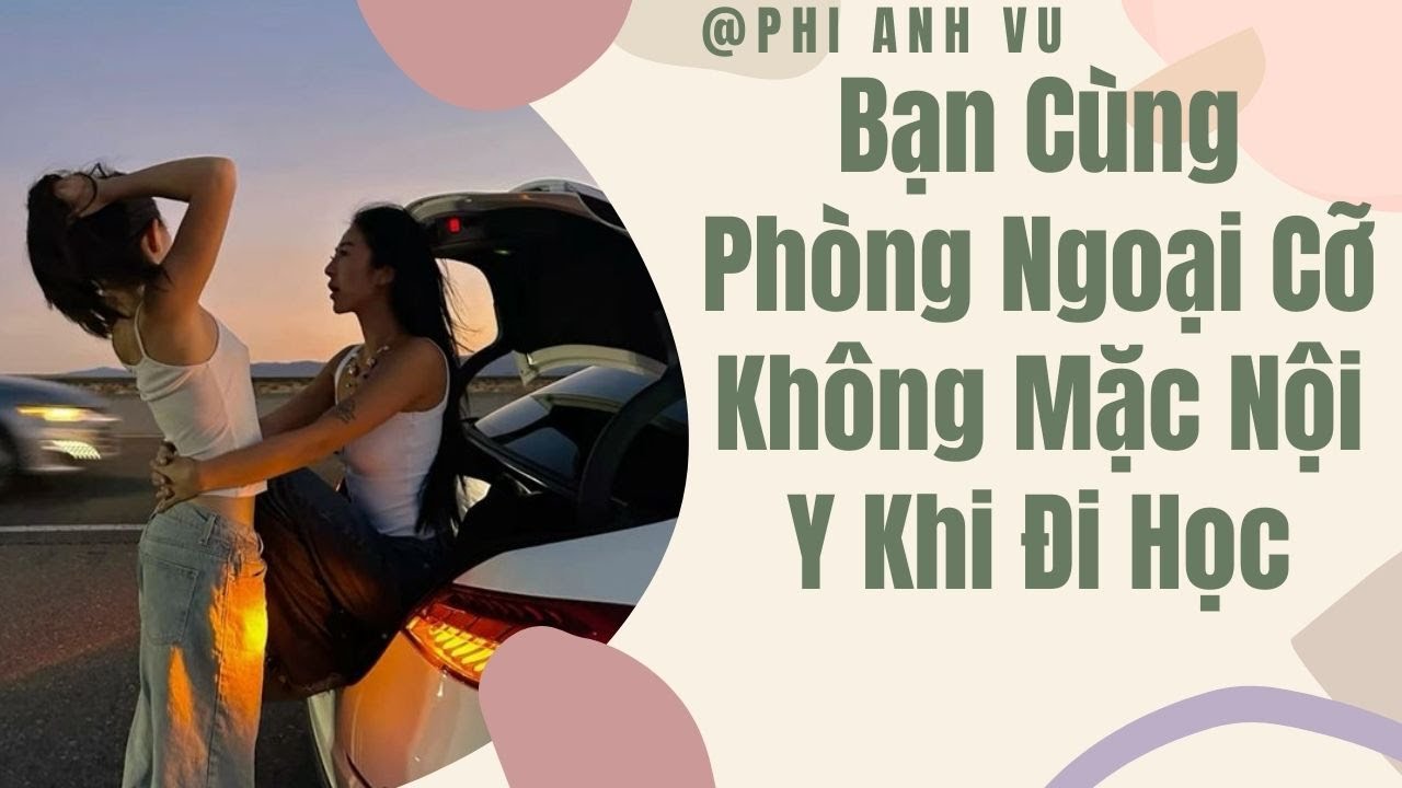 [Truyện Audio] Bạn Cùng Phòng Ngoại Cỡ Không Mặc Nội Y Khi Đi Học | Phi Anh Vũ