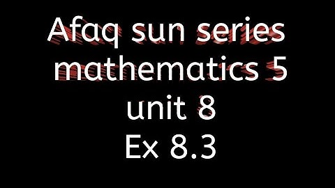 Afaq sun series maths 5 || unit 8 || Ex 8.3