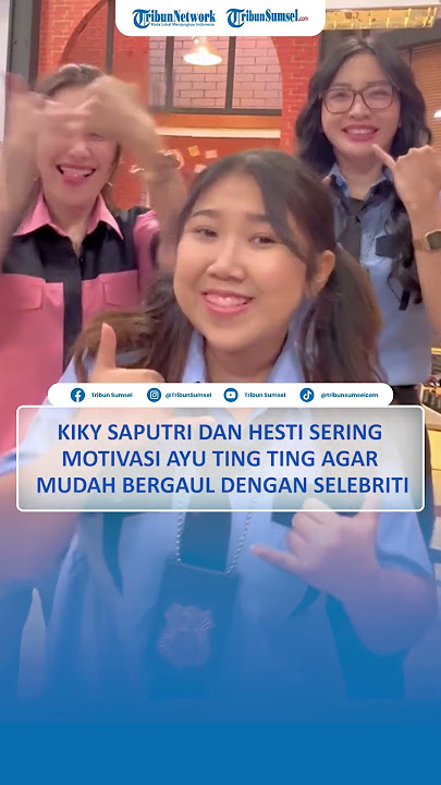 Kiky Saputri dan Hesti Purwadinata Sering Motivasi Ayu Ting Ting Agar Mudah Bergaul dengan Selebriti