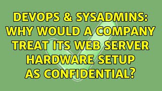 DevOps & SysAdmins: Why would a company treat its web server hardware setup as confidential?
