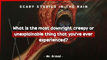 People Tell The Most Downright Creepy or Unexplainable Thing They