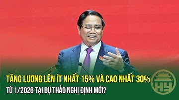 Chính phủ: Tăng lương lên ít nhất 15% và cao nhất 30% từ 1/2026 tại dự thảo Nghị định mới?