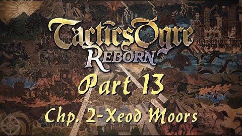 Tactics Ogre: Reborn | Part 13; Chapter 2 - Xeod Moors (Chaos Route)