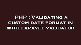 PHP : Validating a custom date format in with laravel validator