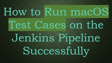 How to Run macOS Test Cases on the Jenkins Pipeline Successfully