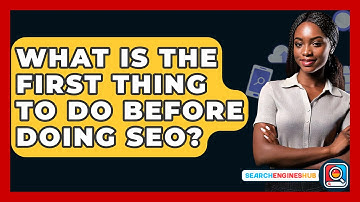 What Is The First Thing To Do Before Doing SEO? - SearchEnginesHub.com