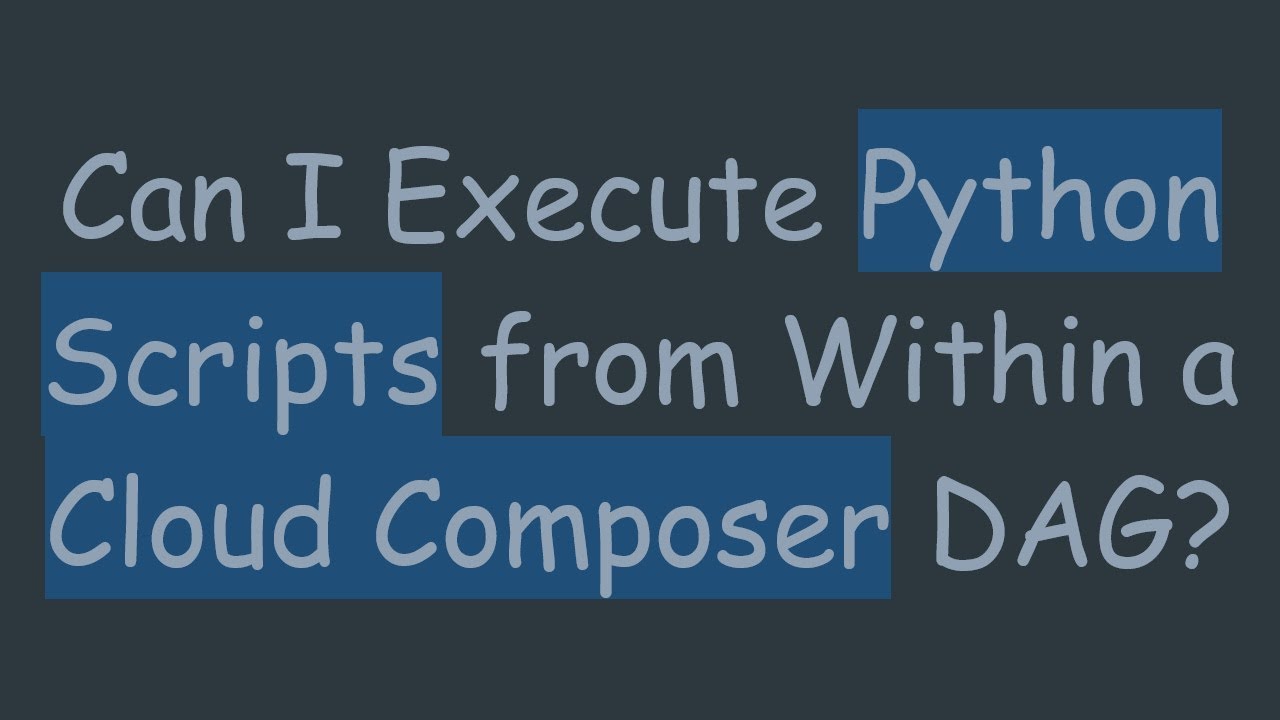 Can I Execute Python Scripts from Within a Cloud Composer DAG? - YouTube