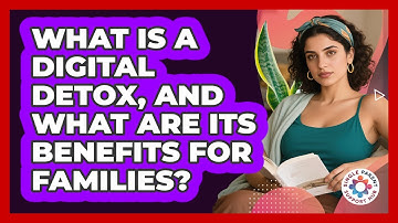 What Is A Digital Detox, And What Are Its Benefits For Families? - Single Parent Support Hub