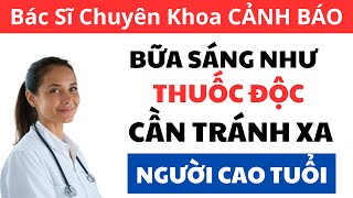 NGƯỜI CAO TUỔI: 5 bữa sáng PHÁ HỦY SỨC KHỎE CỦA BẠN và 5 bữa bạn nên ăn mỗi ngày! | Cao Minh Trường