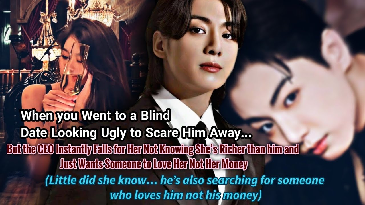 Jungkook FF| When you went to a Blind Date looking Ugly to scare him away But the CEO_#jungkook