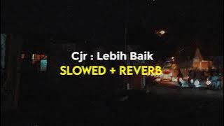 Cjr : Lebih Baik Slowed   Reverb Viral Tiktok