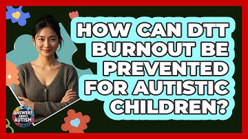 How Can DTT Burnout Be Prevented For Autistic Children? - Answers About Autism