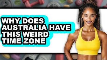 Why Does Australia Have This Weird Time Zone - Answered