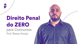 Direito Penal do ZERO para Concursos - Prof. Renan Araujo