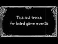 Tips and tricks for board game events