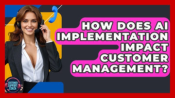 How Does AI Implementation Impact Customer Management? - Customer Support Coach