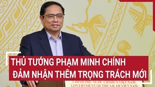 Thủ tướng Phạm Minh Chính đảm nhận thêm trọng trách mới | Tin nóng