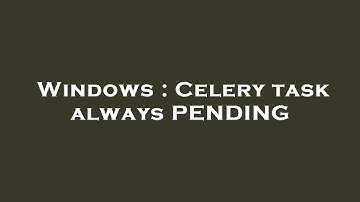 Windows : Celery task always PENDING