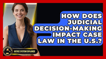 How Does Judicial Decision-Making Impact Case Law in the U.S.? - Justice System Explained