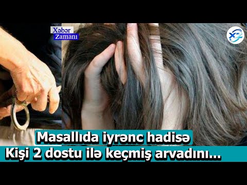 Masallıda iyrənc hadisə - Kişi 2 dostu ilə keçmiş arvadını...