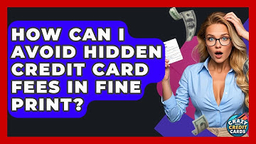 How Can I Avoid Hidden Credit Card Fees In Fine Print? - Crazy About Credit Cards