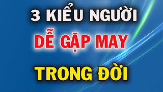 Người Có 3 Đặc Điểm Này Rất Hay Gặp May Mắn Trong Đời