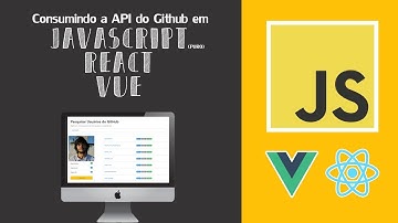 API Github - Javascript (Vanilla), React e Vue   - Vídeo 1