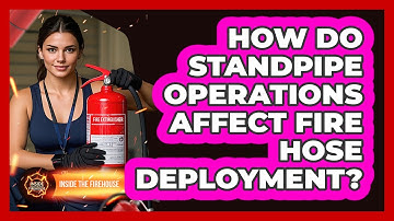 How Do Standpipe Operations Affect Fire Hose Deployment? - Inside the Firehouse