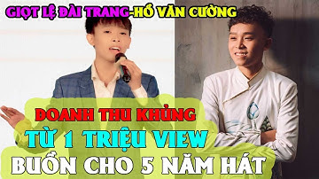 Hồ Văn Cường Giọt Lệ Đài Trang doanh thu Khủng từ 1 Triệu View-Ngẫm mà buồn cho 5 năm hát !