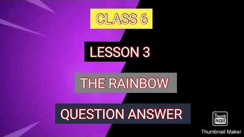 CLASS 6, LESSON 3, THE RAINBOW, QUESTION ANSWER