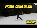 Prima experienta la ski - Bansko, Bulgaria