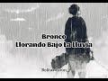 Bronco - Llorar Bajo La Lluvia - {letra}