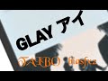 【GLAY】 アイ