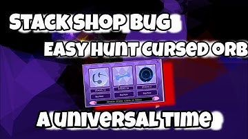 Stack shop bug easy hunt Cursed orb | [ A universal time]