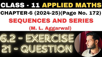 21 Ques Ex. 6.2 l Chapter 6 l SEQUENCES AND SERIES l Class 11th Applied Maths l M L Aggarwal 2024-25