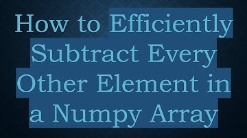How to Efficiently Subtract Every Other Element in a Numpy Array