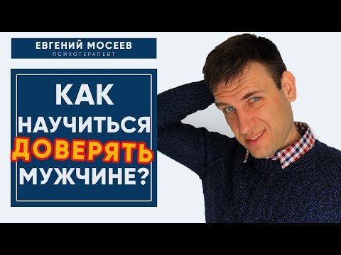 Как научиться доверять мужчине? Как вернуть доверие в отношениях?