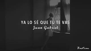 Juan Gabriel - Ya Lo Sé Que Tú Te Vas (Letra) ♡