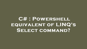 C# : Powershell equivalent of LINQ