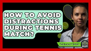 How To Avoid Distractions During Tennis Match? - The Racket Xpert