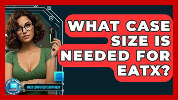What Case Size Is Needed For EATX? - Your Computer Companion