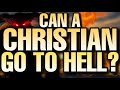 Can a CHRISTIAN go to hell? Why many who think they are saved will end up there