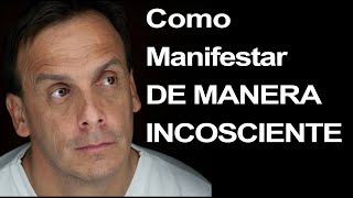 Como manifestar de manera inconscientemente