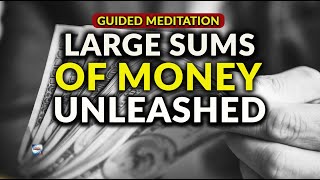 Guided Meditation  Large Sums Of Money Unleashed