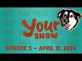 Your show ep 5  dufferin ave media network  april 12th 2024