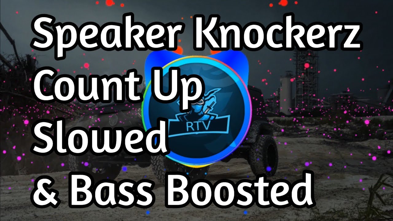 Speaker Knockerz Count Up Slowed & Bass Boosted YouTube