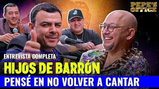 Hijos de Barron: PENSÉ EN NO VOLVER A CANTAR | Pepe's Office