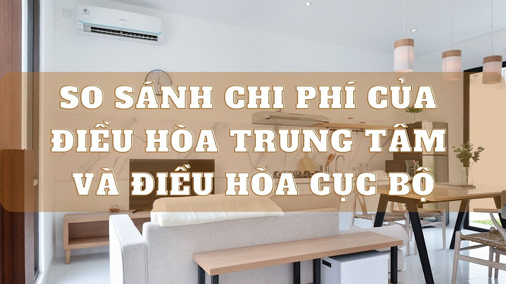 So sánh giá máy lạnh trung tâm và cục bộ năm 2024