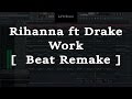 Rihanna - Work ft. Drake ( Fl StudIo 12 Beat Remake ) [ + FLP ]